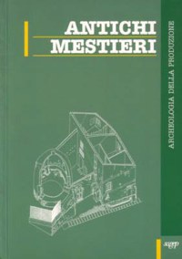 ANTICHI MESTIERI - ARCHEOLOGIA DELLA PRODUZIONE