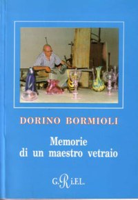 DORINO BORMIOLI, MEMORIE DI UN MAESTRO VETRAIO