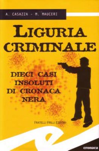 ”LIGURIA CRIMINALE” - DIECI CASI INSOLUTI DI CRONACA NERA