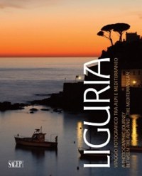 'Liguria. Viaggio fotografico tra Alpi e Meditterraneo.