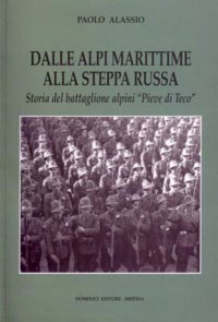 ”DALLE ALPI MARITTIME ALLA STEPPA RUSSA” STORIA DEL BATTAGLIONE ALPINI PIEVE DI ...