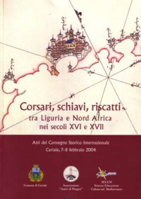 ”CORSARI, SCHIAVI, RISCATTI TRA LIGURIA E NORD AFRICA NEI SECOLI XVI E ...